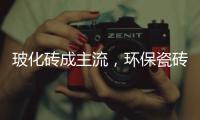 玻化砖成主流	，环保瓷砖胶美巢占瓷宝铺贴更牢靠
