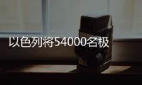 以色列将54000名极端正统派男子征召入伍