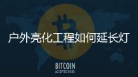 户外亮化工程如何延长灯具使用寿命?做到这3点即可