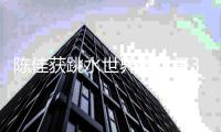 陈佳获跳水世界杯女子3米跳板冠军