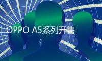 OPPO A5系列开售 千元标配满级防水全方位防摔