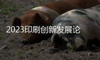 2023印刷创新发展论坛举办