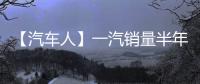 【汽车人】一汽销量半年报	�：红旗持续增长，稳步领跑