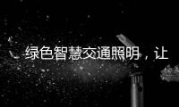 　绿色智慧交通照明，让安全温馨伴您随行