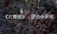 《北青报》：足协今天将推出加强版限薪新规