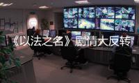 《以法之名》剧情大反转，许言午本是卧底，洪亮注定妻离子散