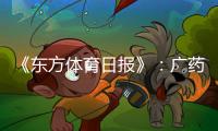 《东方体育日报》：广药不愿承担广州队债务