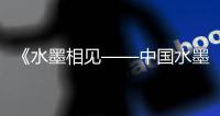 《水墨相见——中国水墨艺术家作品展》在东京举办
，珠海画家作品参展