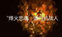 “烽火忠魂
：澳门抗战人物群像展”7日揭幕