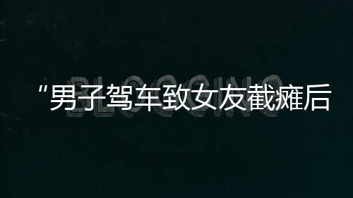 男驾女友女双事故发生后