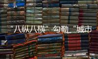 “八纵八横”勾勒“城市互动”新图景