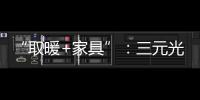 “取暖+家具”：三元光电携手央视 打造健康家居新典范