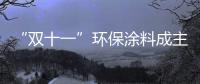 “双十一”环保涂料成主角，贝壳粉势如破竹