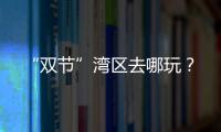 “双节”湾区去哪玩�？