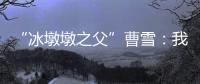 “冰墩墩之父”曹雪
：我相信实力能颠覆成见丨我信