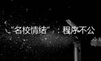 “名校情结”
：程序不公背后的实质不公