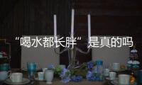 “喝水都长胖”是真的吗？健康饮水十问