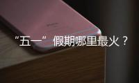 “五一”假期哪里最火	？广州上榜�，夜市走红
