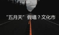 “五月天”假唱？文化市场稽查部门启动调查