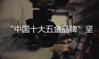“中国十大五金品牌”坚朗：追求卓越品质
，勇当节能先锋