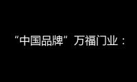 “中国品牌”万福门业
：美好的生活，从此开始