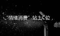 “情绪消费”站上C位
，年轻人爱上“买快乐”