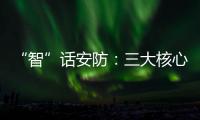 “智”话安防：三大核心保障生活安全