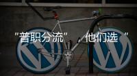 “普职分流”，他们选“C”：有本科学历加持，中职可以接受吗？