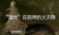“潜伏”在厨房的火灾隐患如何应对�？珠海消防发布提醒→