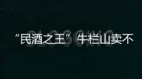 “民酒之王”牛栏山卖不动了吗？