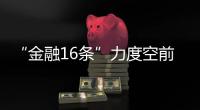 “金融16条”力度空前
	，房地产“时间换空间”