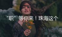 “职”等你来	！珠海这个市级平台本月将连办21场招聘会