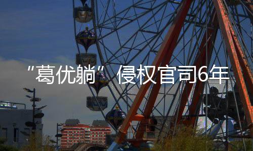 值得注意的官司葛优是
