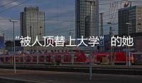 “被人顶替上大学”的她传来新消息�！曾是央视记者