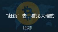 “赶街”去，看见大理的本土底色