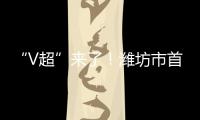 “V超”来了！潍坊市首届足球超级杯赛7月12日晚开赛