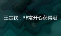 王楚钦：非常开心获得冠军，惊讶在美国还能遇见这么多球迷