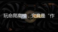 玩命爬高楼
，究竟是“作死”还是“追梦”？