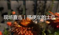 现场直击丨搭便车的士兵：被埋了15个小时�，出来后一直在救人