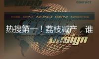 热搜第一�！荔枝减产
	，谁才是“罪魁祸首”？