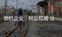 烟机企业：树立权威 让消费者信任