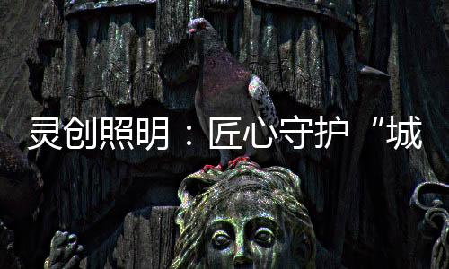照明为城市亮化锦上添花