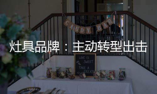 灶具主动转型渠道下沉之初