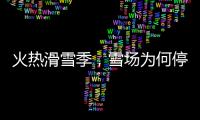 火热滑雪季，雪场为何停运�
？