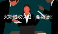 火箭惜败快船：谢泼德28+8+6三分 米勒23+11克里斯蒂21分