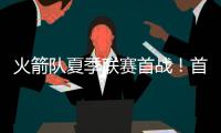 火箭队夏季联赛首战！首发5虎出炉：一线队5人坐镇，20岁新人领衔