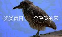 炎炎夏日，“会呼吸的床垫”让你多睡1小时
