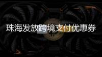珠海发放跨境支付优惠券�！港澳等6大境外电子钱包用户都能领