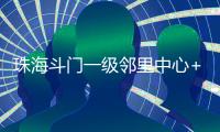 珠海斗门一级邻里中心+1！建设三层综合性农贸市场，预计2025年12月投用