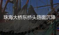 珠海大桥东桥头路面沉降紧急抢修完成，恢复通车